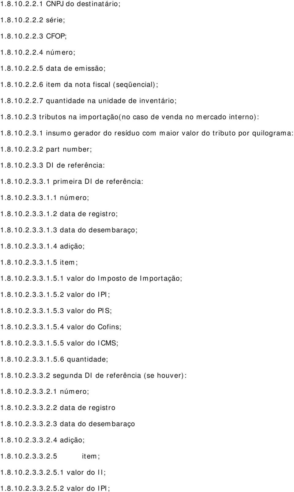 8.10.2.3.3.1 primeira DI de referência: 1.8.10.2.3.3.1.1 número; 1.8.10.2.3.3.1.2 data de registro; 1.8.10.2.3.3.1.3 data do desembaraço; 1.8.10.2.3.3.1.4 adição; 1.8.10.2.3.3.1.5 