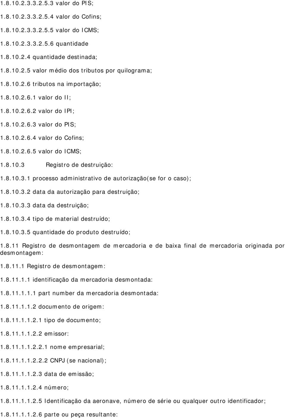 8.10.3.1 processo administrativo de autorização(se for o caso); 1.8.10.3.2 data da autorização para destruição; 1.8.10.3.3 data da destruição; 1.8.10.3.4 tipo de material destruído; 1.8.10.3.5 quantidade do produto destruído; 1.