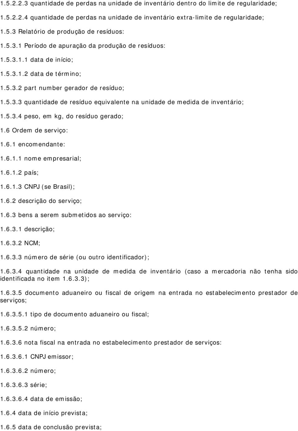 5.3.4 peso, em kg, do resíduo gerado; 1.6 Ordem de serviço: 1.6.1 encomendante: 1.6.1.1 nome empresarial; 1.6.1.2 país; 1.6.1.3 CNPJ (se Brasil); 1.6.2 descrição do serviço; 1.6.3 bens a serem submetidos ao serviço: 1.