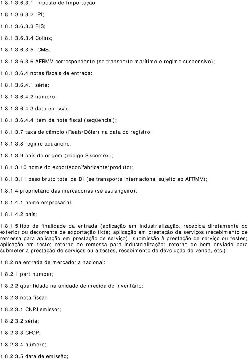 8.1.3.8 regime aduaneiro; 1.8.1.3.9 país de origem (código Siscomex); 1.8.1.3.10 nome do exportador/fabricante/produtor; 1.8.1.3.11 peso bruto total da DI (se transporte internacional sujeito ao AFRMM); 1.