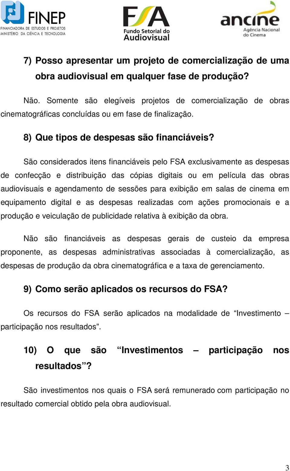 São considerados itens financiáveis pelo FSA exclusivamente as despesas de confecção e distribuição das cópias digitais ou em película das obras audiovisuais e agendamento de sessões para exibição em