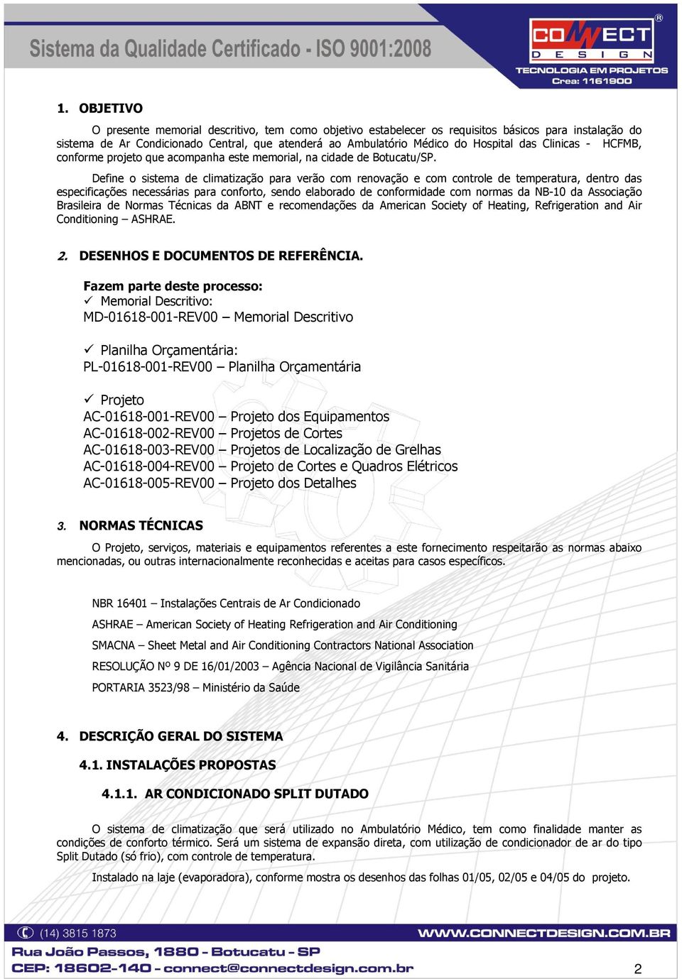 Define o sistema de climatização para verão com renovação e com controle de temperatura, dentro das especificações necessárias para conforto, sendo elaborado de conformidade com normas da NB-10 da