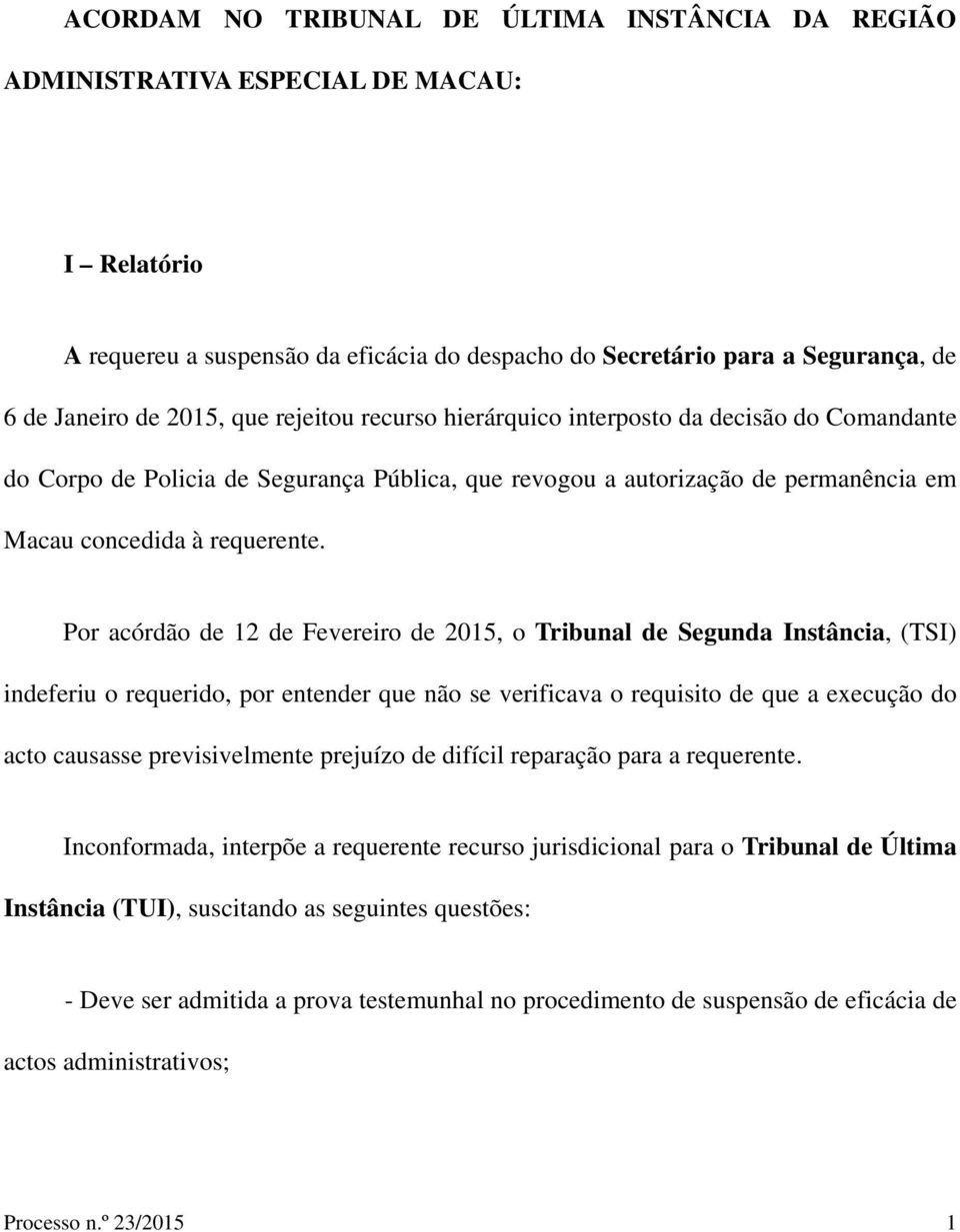 Por acórdão de 12 de Fevereiro de 2015, o Tribunal de Segunda Instância, (TSI) indeferiu o requerido, por entender que não se verificava o requisito de que a execução do acto causasse previsivelmente