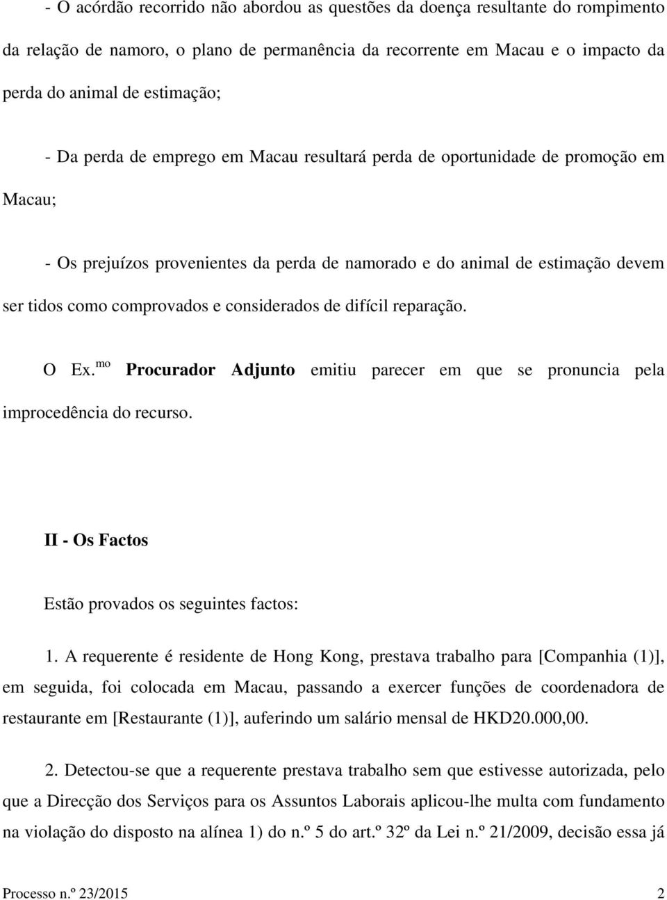 considerados de difícil reparação. O Ex. mo Procurador Adjunto emitiu parecer em que se pronuncia pela improcedência do recurso. II - Os Factos Estão provados os seguintes factos: 1.