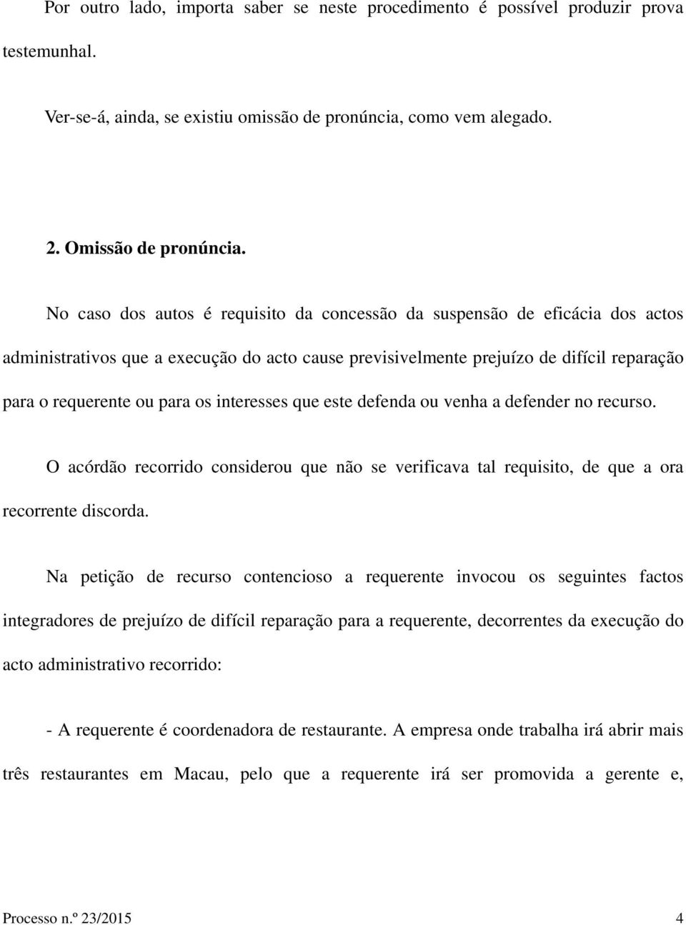 interesses que este defenda ou venha a defender no recurso. O acórdão recorrido considerou que não se verificava tal requisito, de que a ora recorrente discorda.