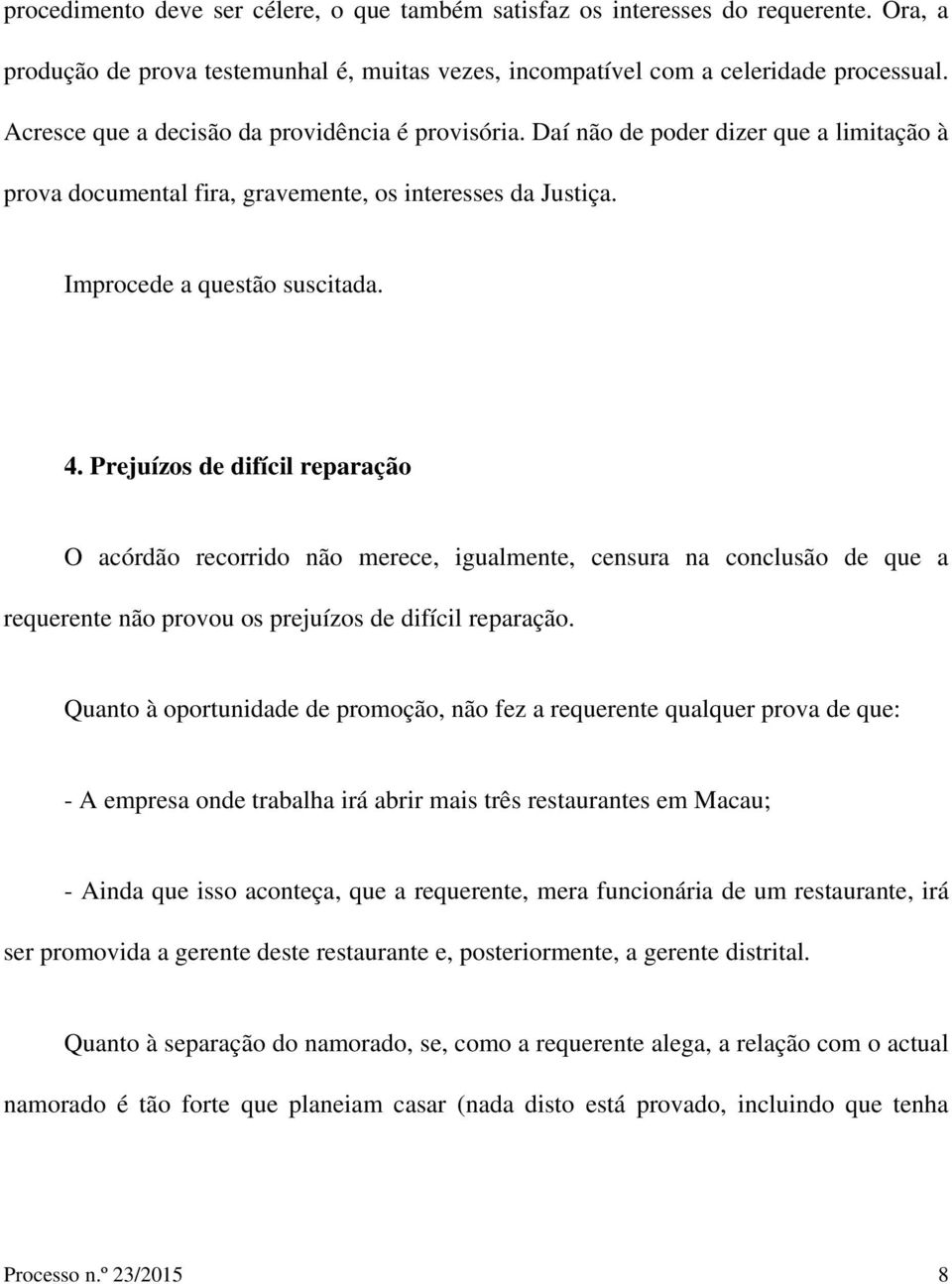 Prejuízos de difícil reparação O acórdão recorrido não merece, igualmente, censura na conclusão de que a requerente não provou os prejuízos de difícil reparação.