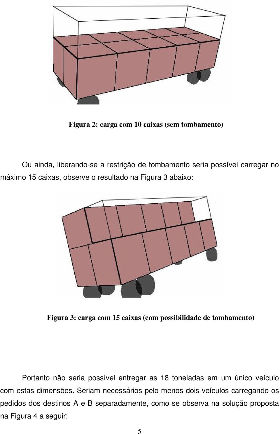 Portanto não seria possível entregar as 18 toneladas em um único veículo com estas dimensões.