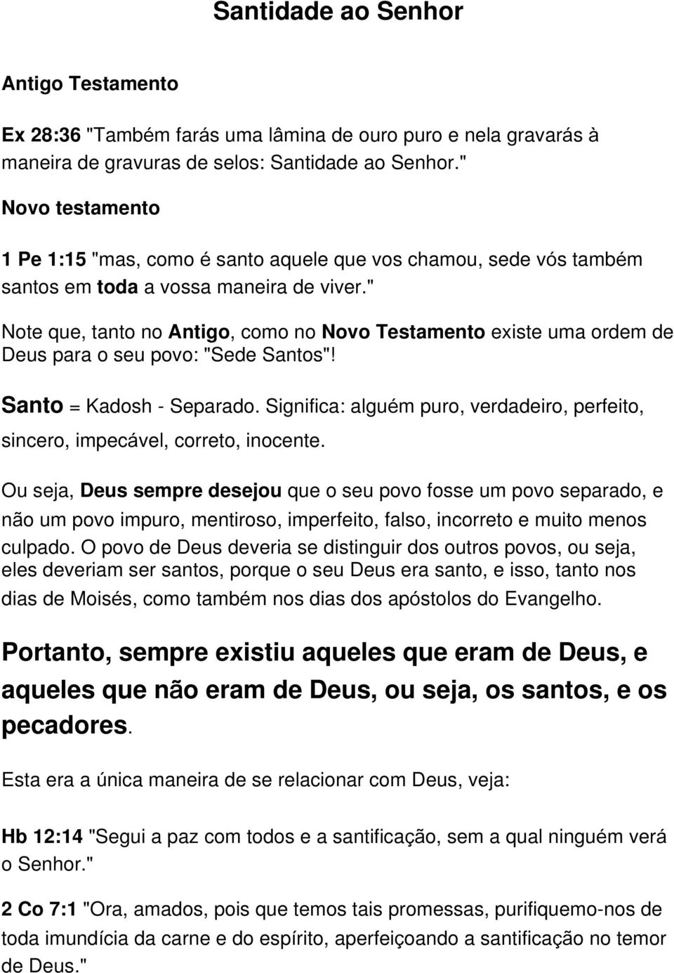 " Note que, tanto no Antigo, como no Novo Testamento existe uma ordem de Deus para o seu povo: "Sede Santos"! Santo = Kadosh - Separado.