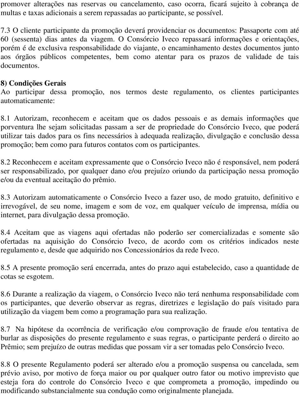 O Consórcio Iveco repassará informações e orientações, porém é de exclusiva responsabilidade do viajante, o encaminhamento destes documentos junto aos órgãos públicos competentes, bem como atentar