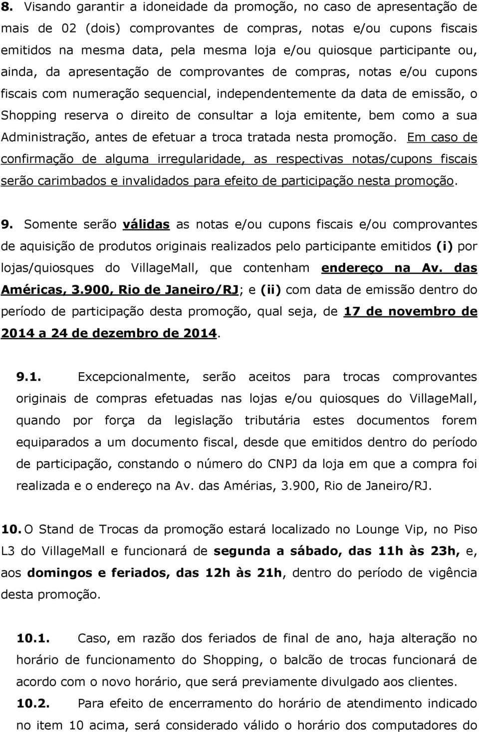 a loja emitente, bem como a sua Administração, antes de efetuar a troca tratada nesta promoção.