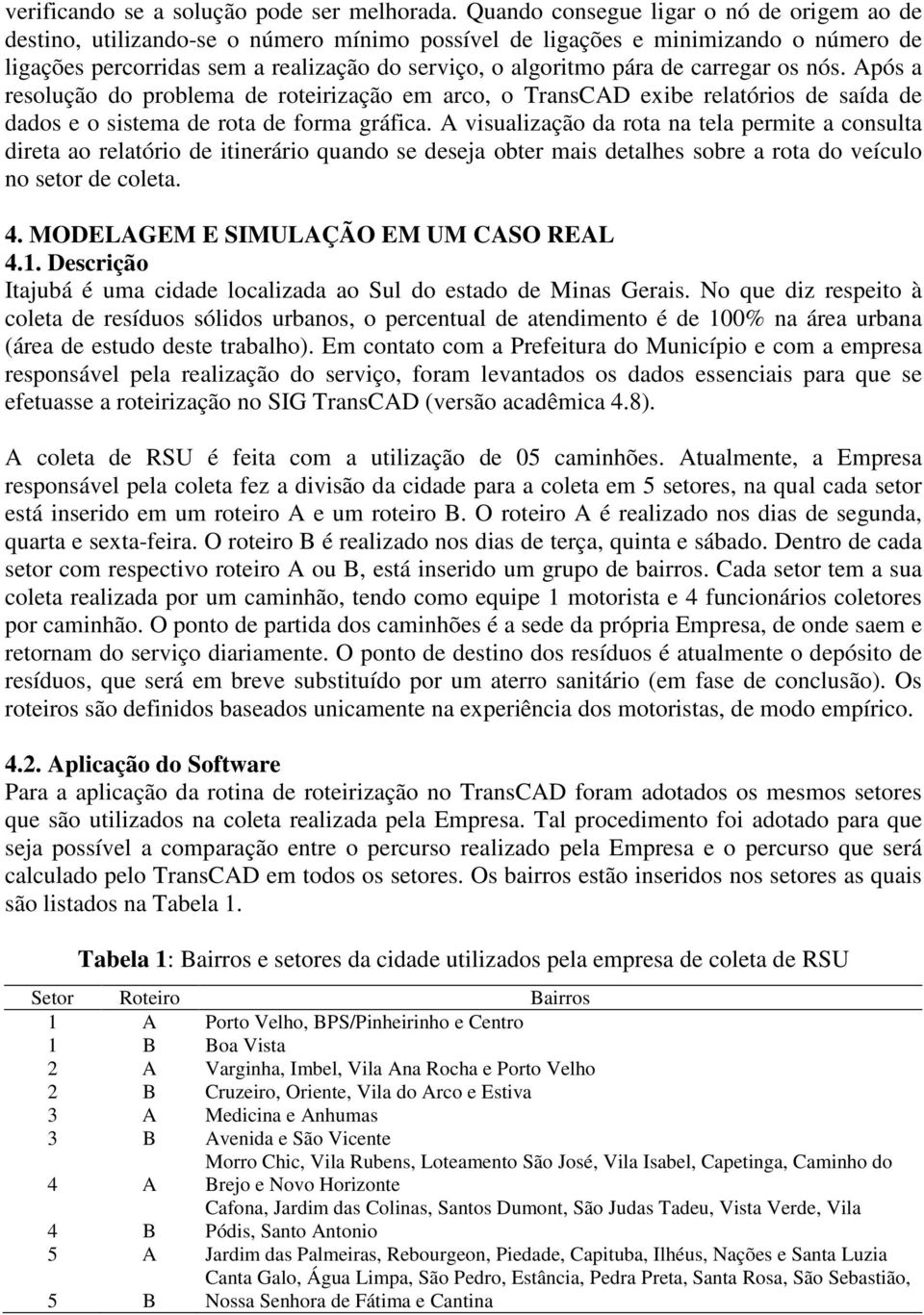 carregar os nós. Após a resolução do problema de roteirização em arco, o TransCAD exibe relatórios de saída de dados e o sistema de rota de forma gráfica.