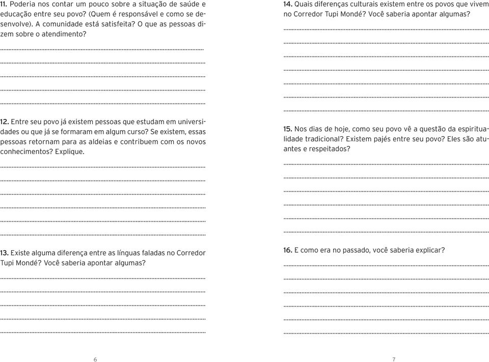 Se existem, essas pessoas retornam para as aldeias e contribuem com os novos conhecimentos? Explique.... 13. Existe alguma diferença entre as línguas faladas no Corredor Tupi Mondé?