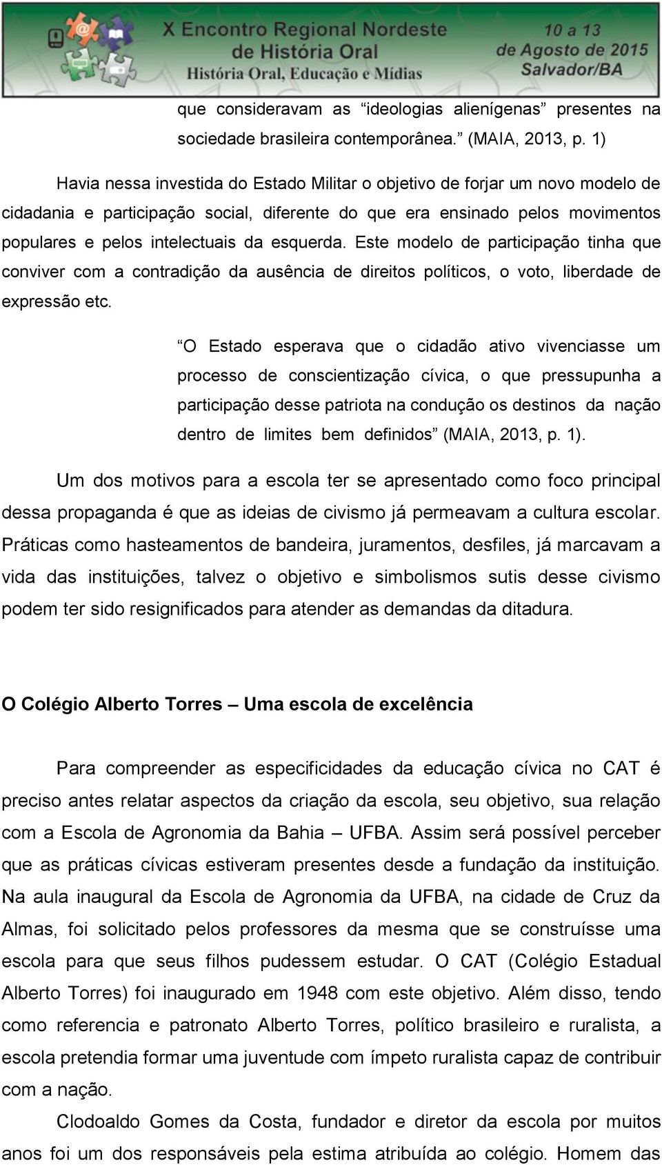 esquerda. Este modelo de participação tinha que conviver com a contradição da ausência de direitos políticos, o voto, liberdade de expressão etc.