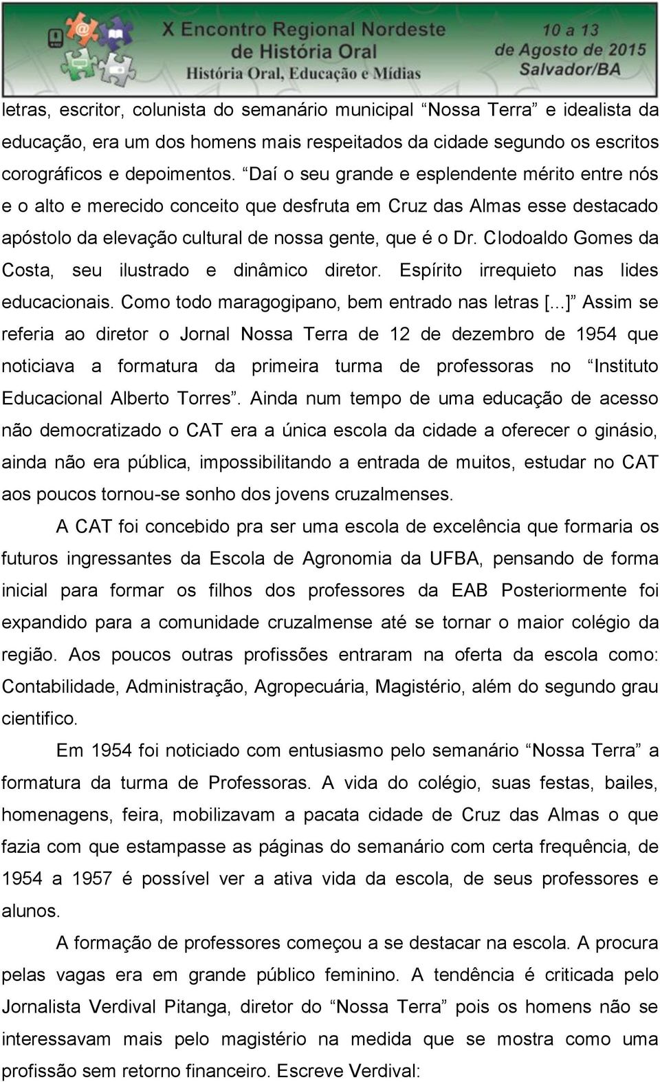 Clodoaldo Gomes da Costa, seu ilustrado e dinâmico diretor. Espírito irrequieto nas lides educacionais. Como todo maragogipano, bem entrado nas letras [.