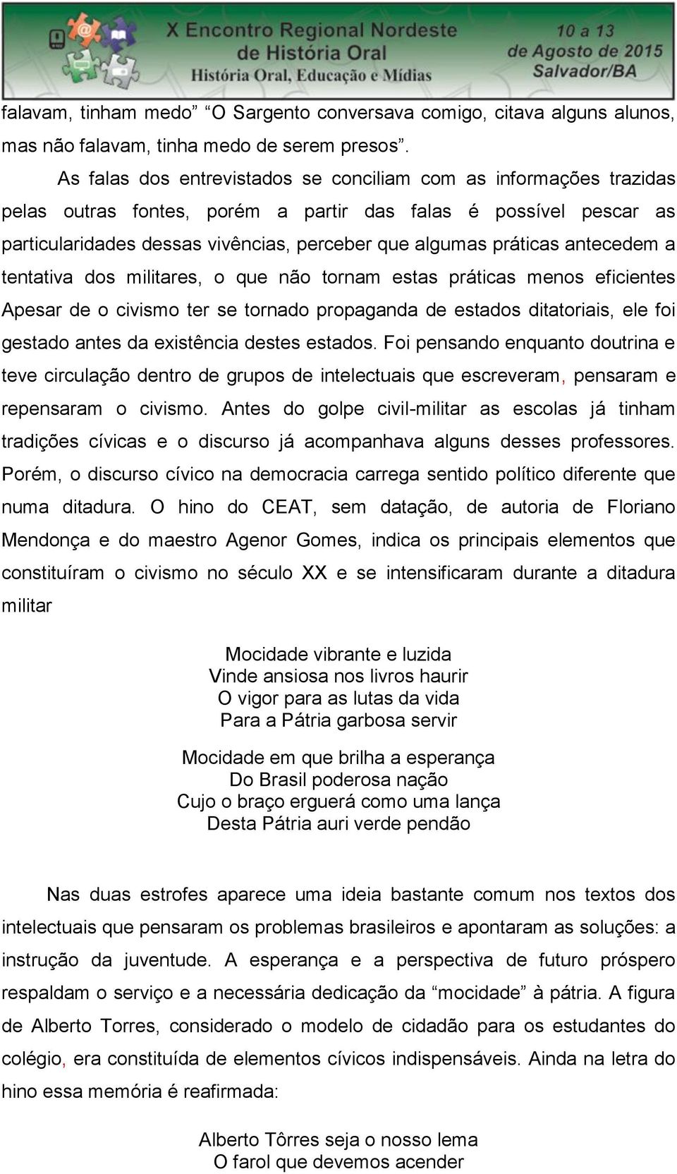 antecedem a tentativa dos militares, o que não tornam estas práticas menos eficientes Apesar de o civismo ter se tornado propaganda de estados ditatoriais, ele foi gestado antes da existência destes