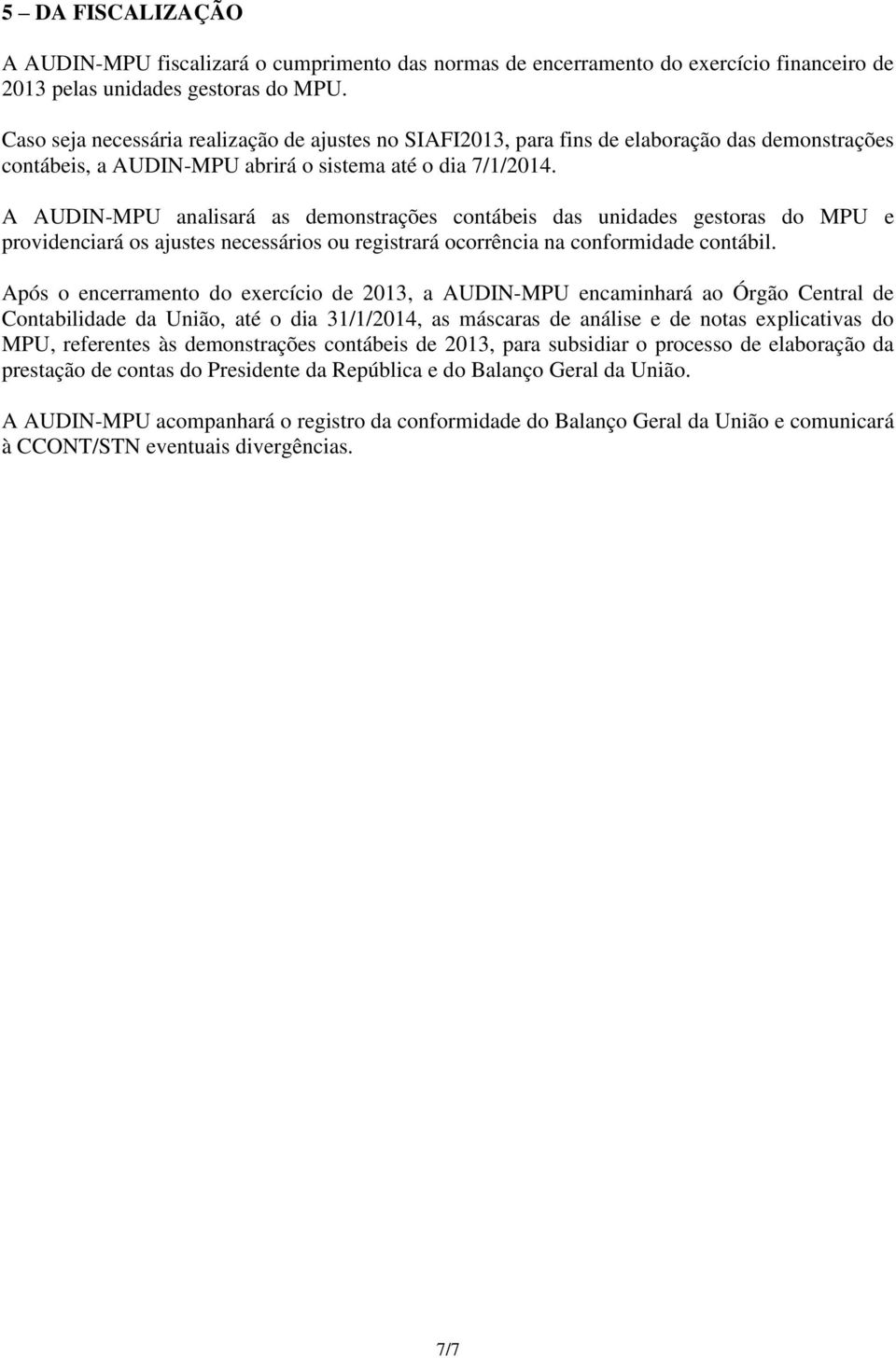 A AUDIN-MPU analisará as demonstrações contábeis das unidades gestoras do MPU e providenciará os ajustes necessários ou registrará ocorrência na conformidade contábil.