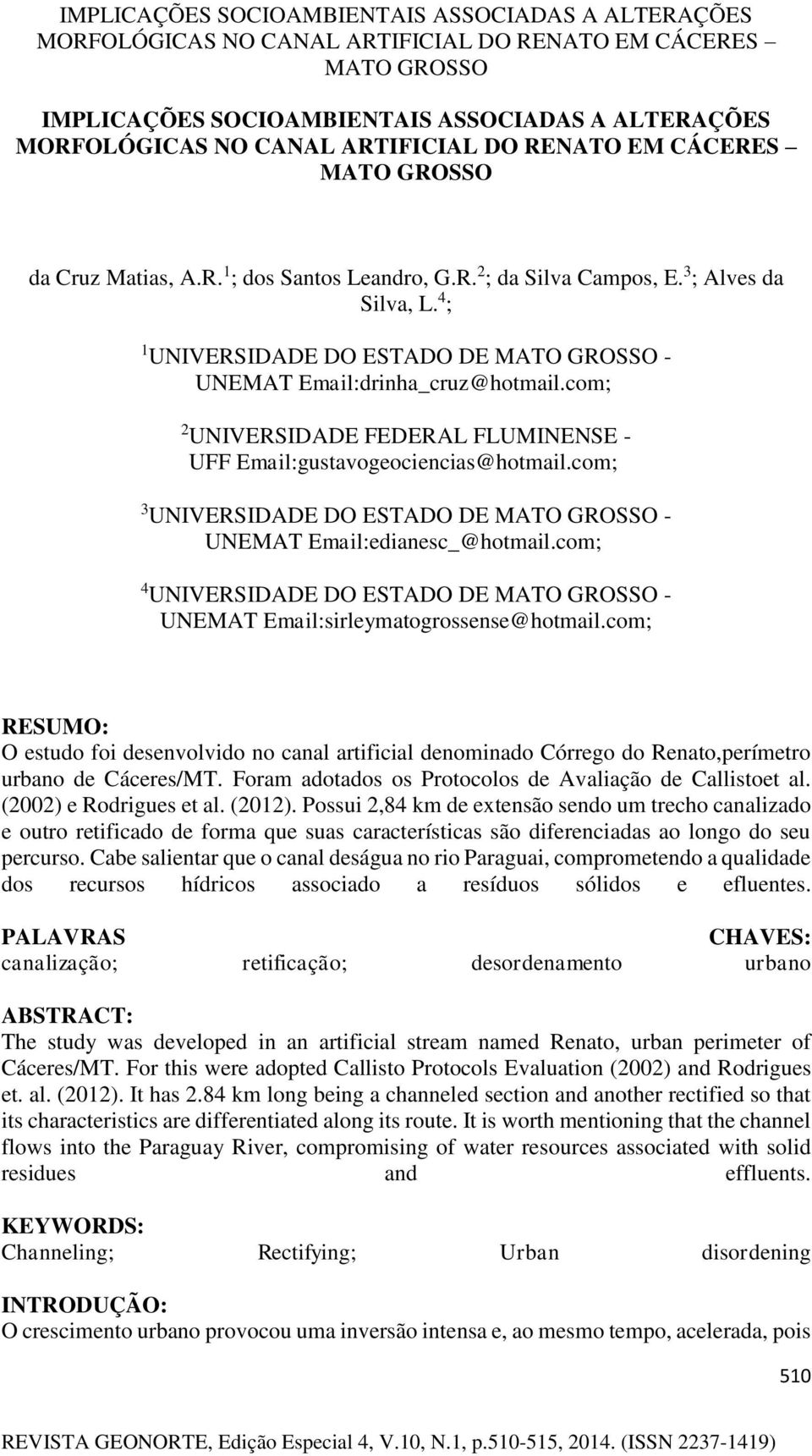 com; 3 UNIVERSIDADE DO ESTADO DE - UNEMAT Email:edianesc_@hotmail.com; 4 UNIVERSIDADE DO ESTADO DE - UNEMAT Email:sirleymatogrossense@hotmail.