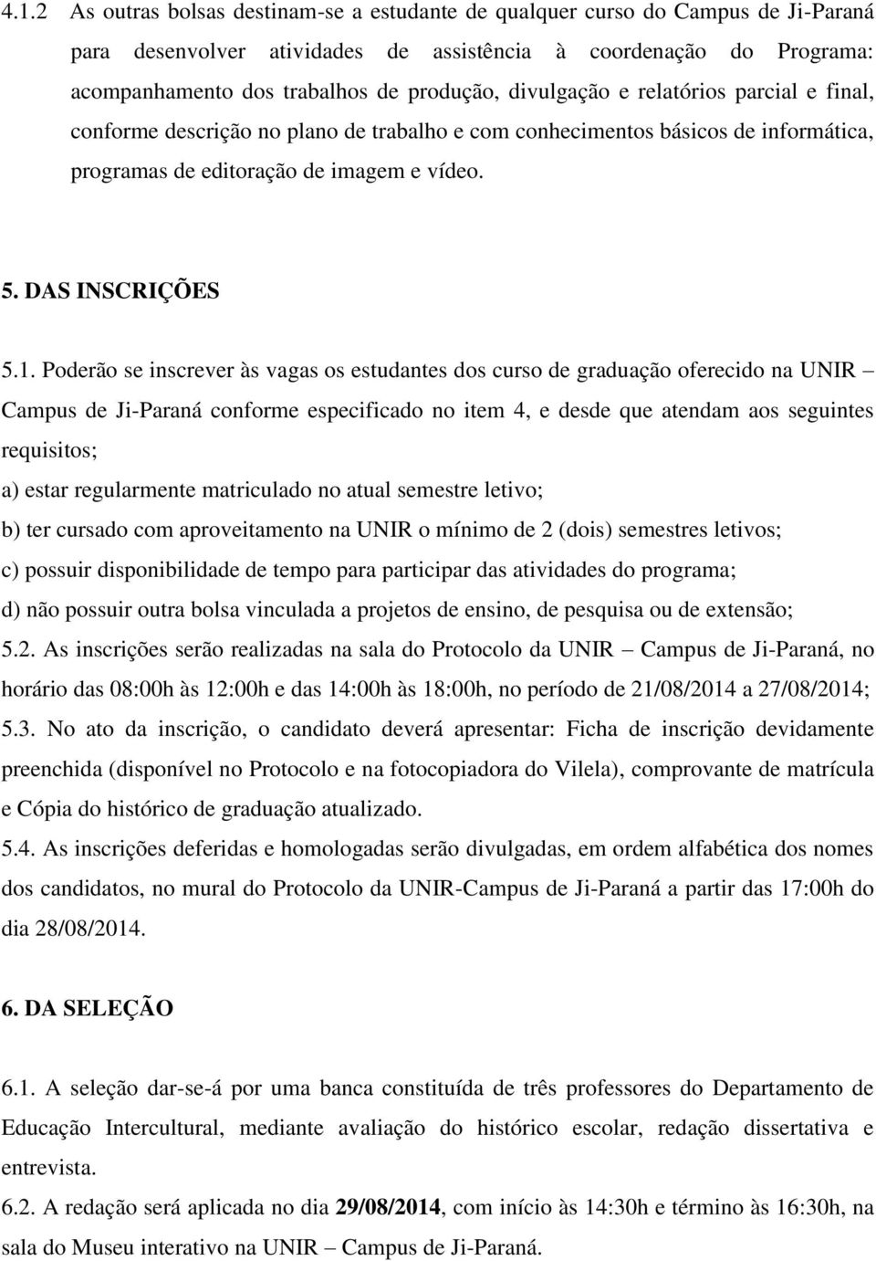 Poderão se inscrever às vagas os estudantes dos curso de graduação oferecido na UNIR Campus de Ji-Paraná conforme especificado no item 4, e desde que atendam aos seguintes requisitos; a) estar