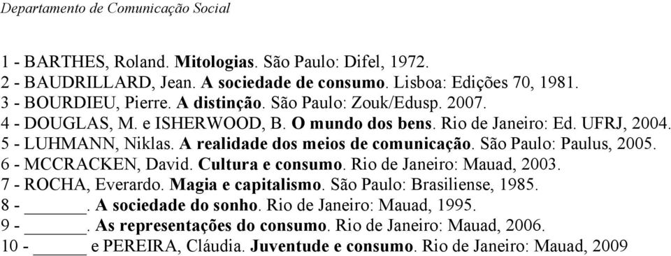 A realidade dos meios de comunicação. São Paulo: Paulus, 2005. 6 - MCCRACKEN, David. Cultura e consumo. Rio de Janeiro: Mauad, 2003. 7 - ROCHA, Everardo. Magia e capitalismo.