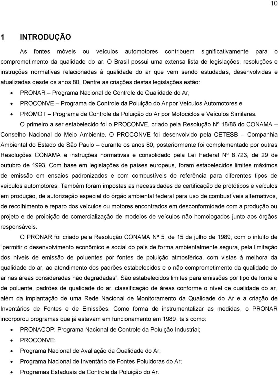 Dentre as criações destas legislações estão: PRONAR Programa Nacional de Controle de Qualidade do Ar; PROCONVE Programa de Controle da Poluição do Ar por Veículos Automotores e PROMOT Programa de