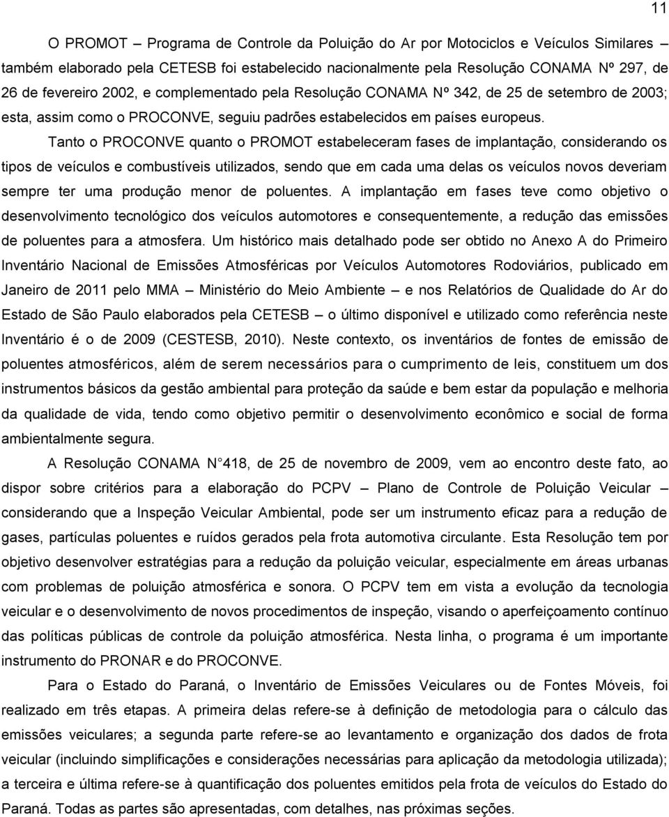 Tanto o PROCONVE quanto o PROMOT estabeleceram fases de implantação, considerando os tipos de veículos e combustíveis utilizados, sendo que em cada uma delas os veículos novos deveriam sempre ter uma