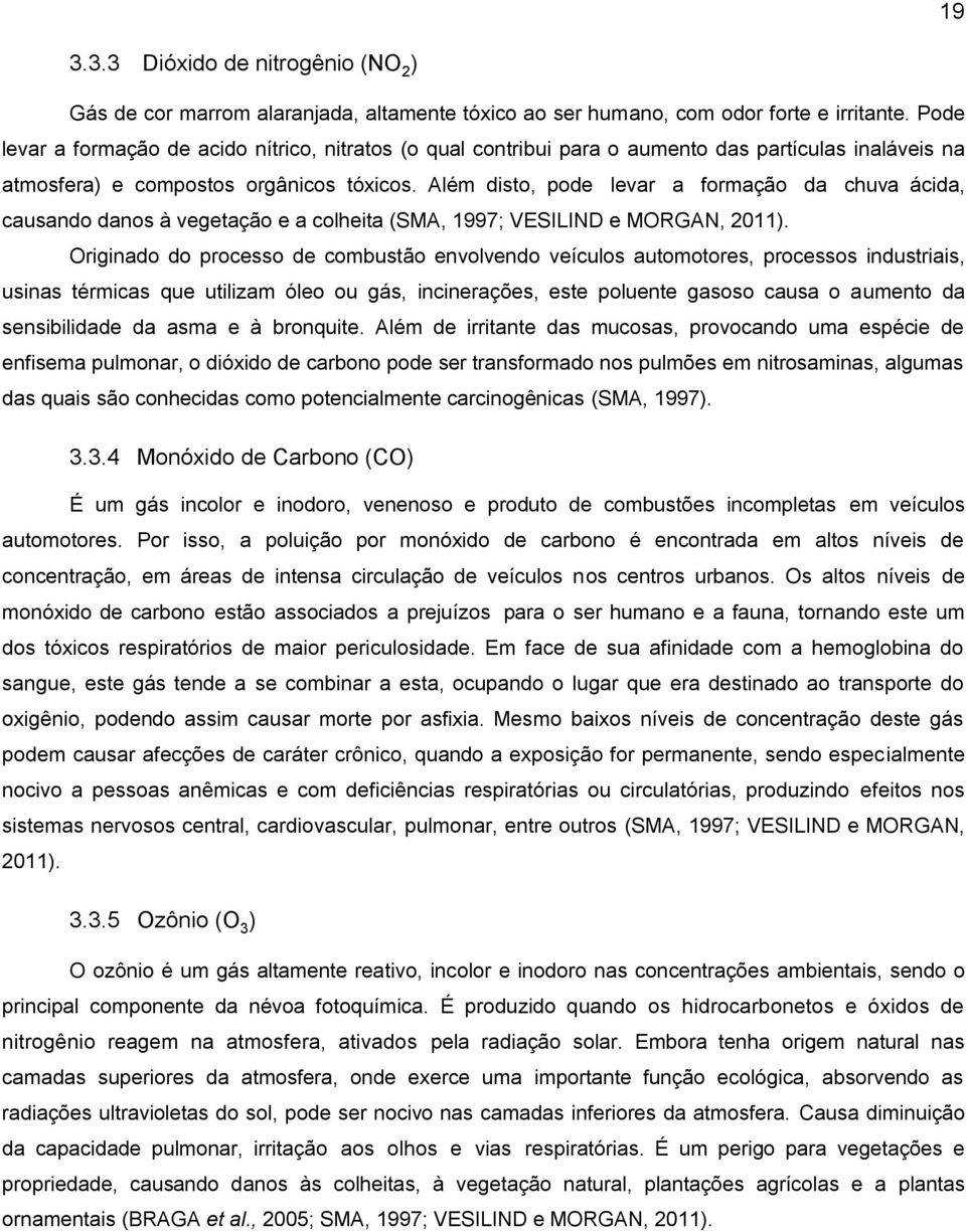 Além disto, pode levar a formação da chuva ácida, causando danos à vegetação e a colheita (SMA, 1997; VESILIND e MORGAN, 2011).