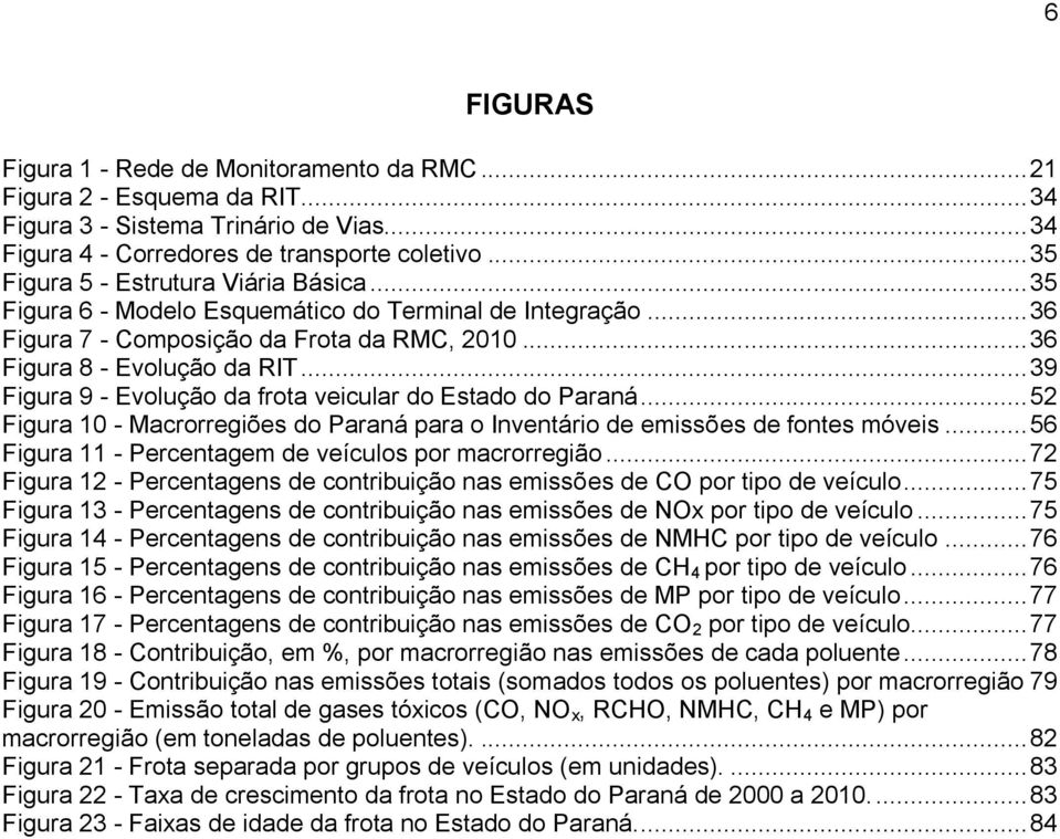 .. 39 Figura 9 - Evolução da frota veicular do Estado do Paraná... 52 Figura 10 - Macrorregiões do Paraná para o Inventário de emissões de fontes móveis.
