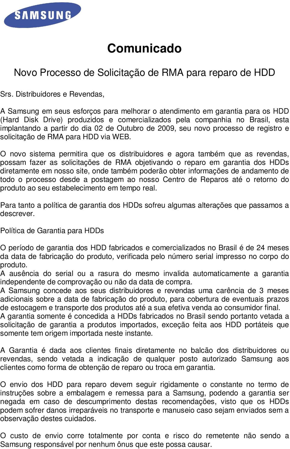 partir do dia 02 de Outubro de 2009, seu novo processo de registro e solicitação de RMA para HDD via WEB.