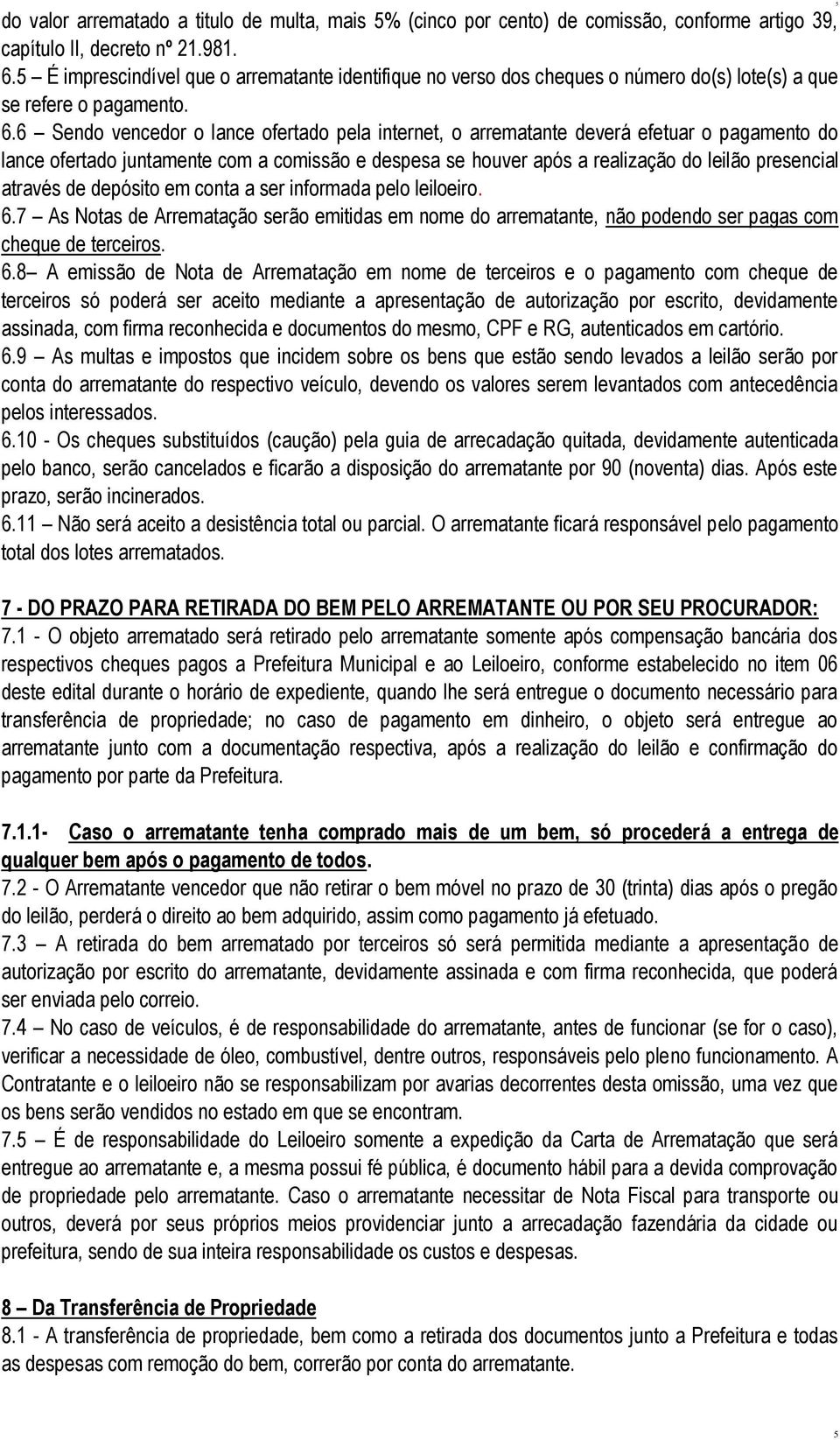 6 Sendo vencedor o lance ofertado pela internet, o arrematante deverá efetuar o pagamento do lance ofertado juntamente com a comissão e despesa se houver após a realização do leilão presencial