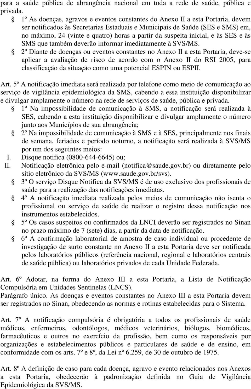 partir da suspeita inicial, e às SES e às SMS que também deverão informar imediatamente à SVS/MS.