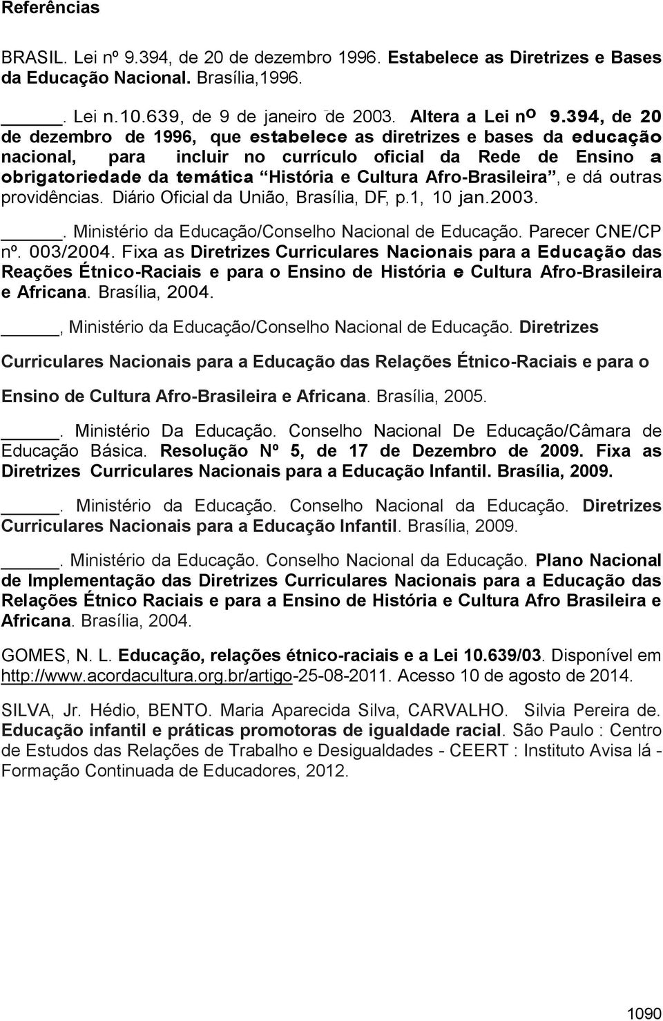 Afro-Brasileira, e dá outras providências. Diário Oficial da União, Brasília, DF, p.1, 10 jan.2003.. Ministério da Educação/Conselho Nacional de Educação. Parecer CNE/CP nº. 003/2004.