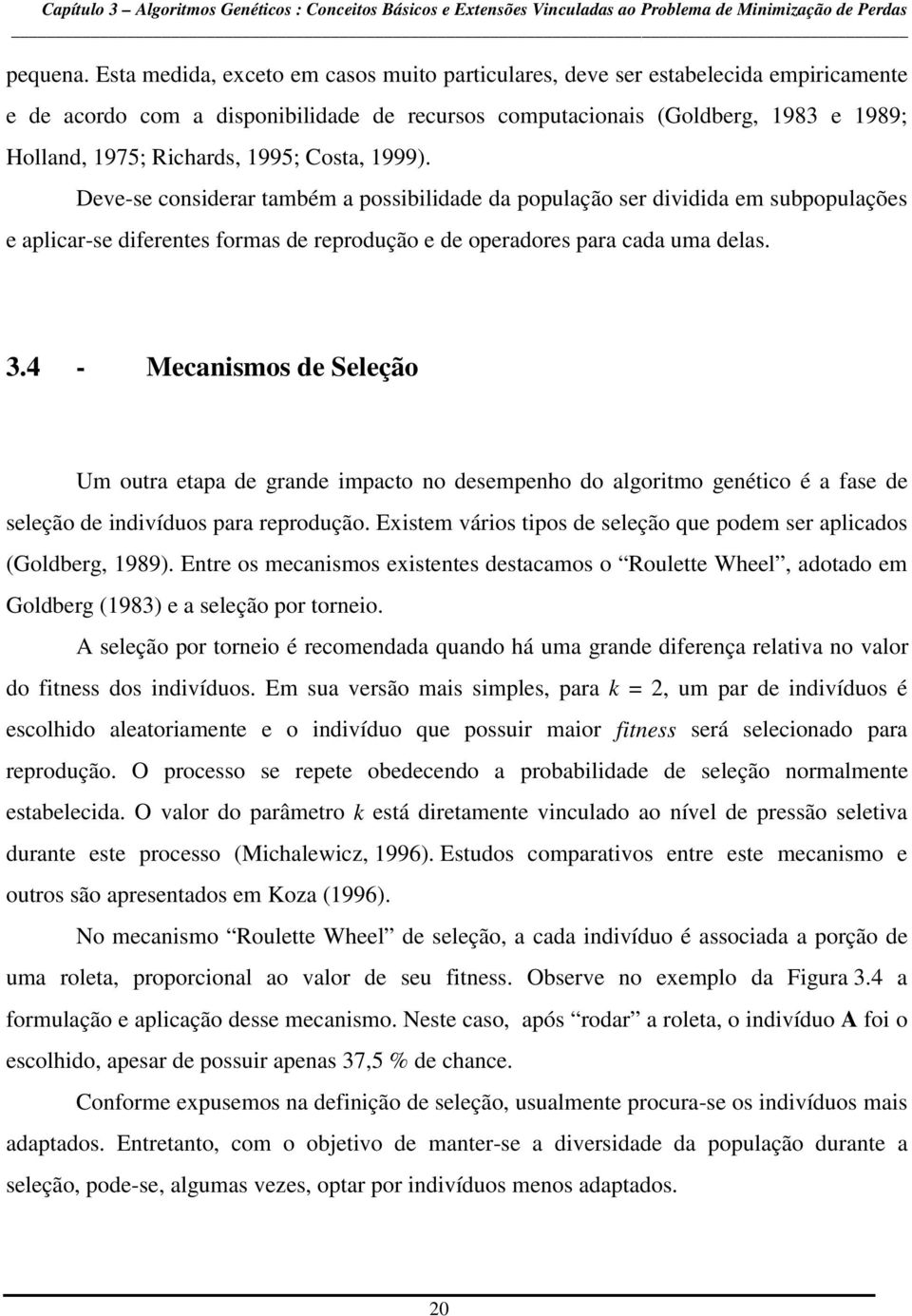 1995; Costa, 1999). Deve-se considerar também a possibilidade da população ser dividida em subpopulações e aplicar-se diferentes formas de reprodução e de operadores para cada uma delas. 3.