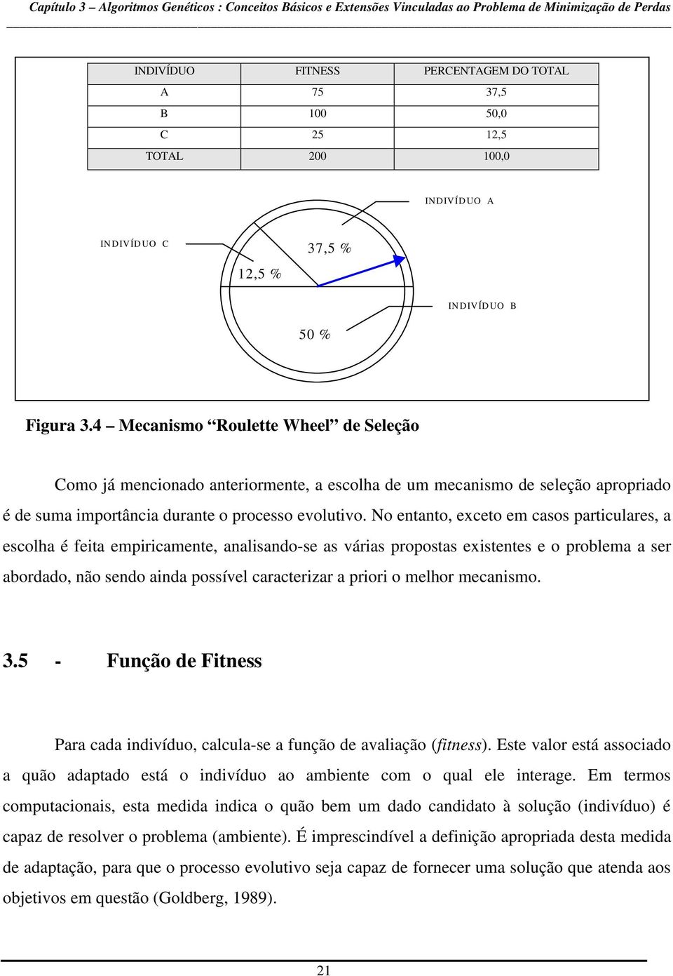 No entanto, exceto em casos particulares, a escolha é feita empiricamente, analisando-se as várias propostas existentes e o problema a ser abordado, não sendo ainda possível caracterizar a priori o