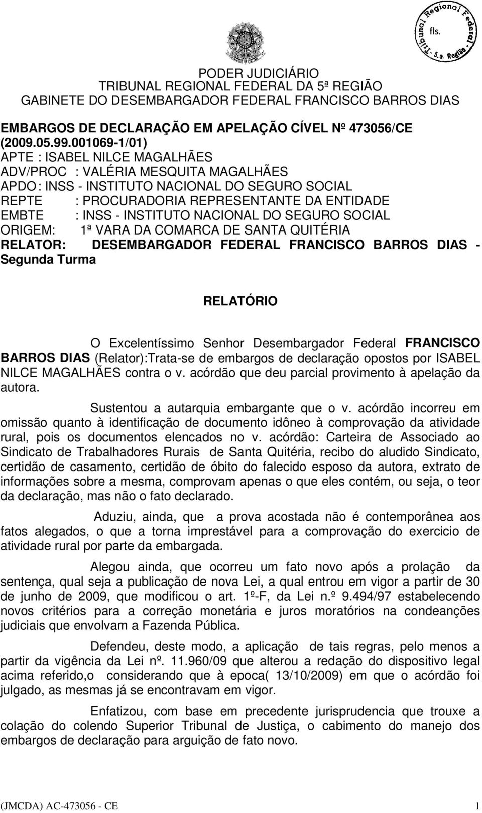 INSTITUTO NACIONAL DO SEGURO SOCIAL ORIGEM: 1ª VARA DA COMARCA DE SANTA QUITÉRIA RELATOR: DESEMBARGADOR FEDERAL FRANCISCO BARROS DIAS - Segunda Turma RELATÓRIO O Excelentíssimo Senhor Desembargador