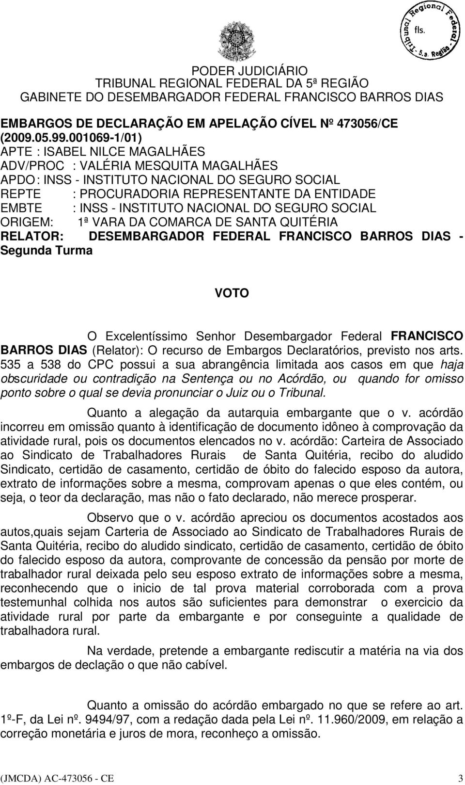 INSTITUTO NACIONAL DO SEGURO SOCIAL ORIGEM: 1ª VARA DA COMARCA DE SANTA QUITÉRIA RELATOR: DESEMBARGADOR FEDERAL FRANCISCO BARROS DIAS - Segunda Turma VOTO O Excelentíssimo Senhor Desembargador