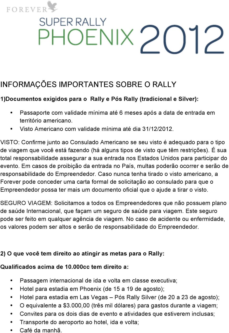 VISTO: Confirme junto ao Consulado Americano se seu visto é adequado para o tipo de viagem que você está fazendo (há alguns tipos de visto que têm restrições).