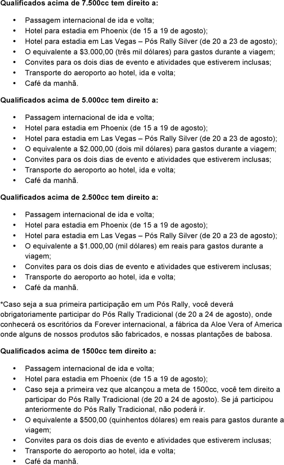 000,00 (mil dólares) em reais para gastos durante a viagem; *Caso seja a sua primeira participação em um Pós Rally, você deverá obrigatoriamente participar do Pós Rally Tradicional (de 20 a 24 de