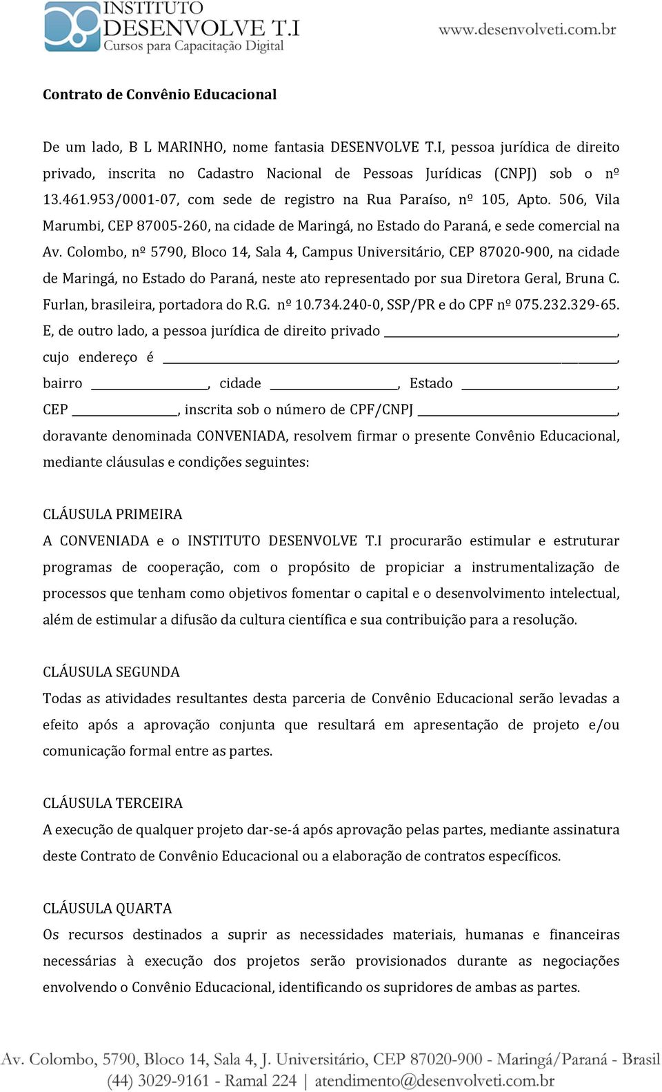 Colombo, nº 5790, Bloco 14, Sala 4, Campus Universitário, CEP 87020-900, na cidade de Maringá, no Estado do Paraná, neste ato representado por sua Diretora Geral, Bruna C.