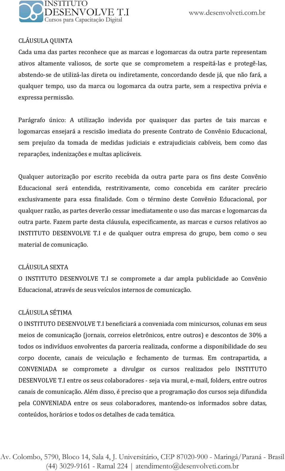 Parágrafo único: A utilização indevida por quaisquer das partes de tais marcas e logomarcas ensejará a rescisão imediata do presente Contrato de Convênio Educacional, sem prejuízo da tomada de