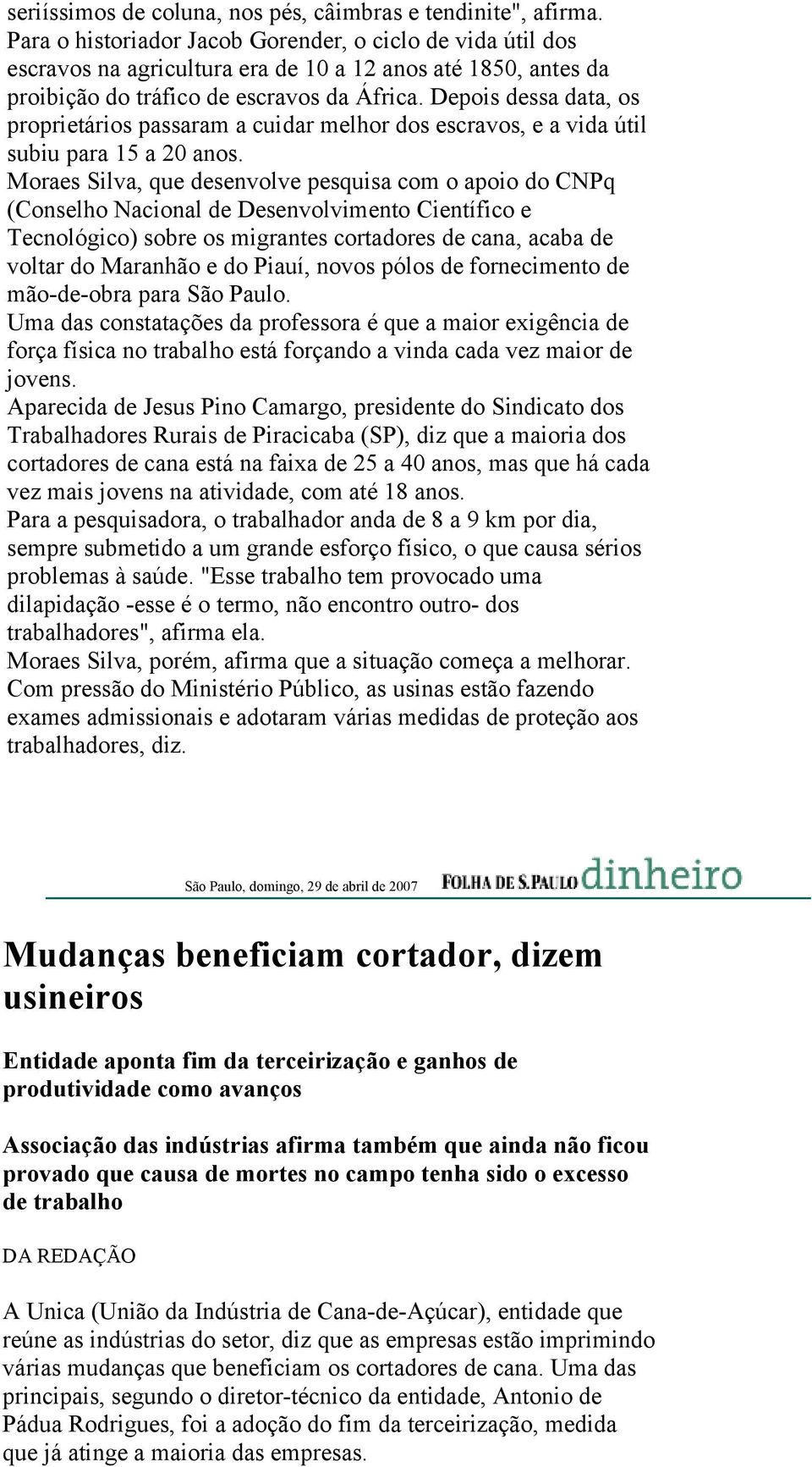 Depois dessa data, os proprietários passaram a cuidar melhor dos escravos, e a vida útil subiu para 15 a 20 anos.