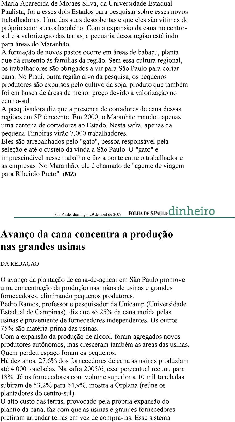 Com a expansão da cana no centrosul e a valorização das terras, a pecuária dessa região está indo para áreas do Maranhão.