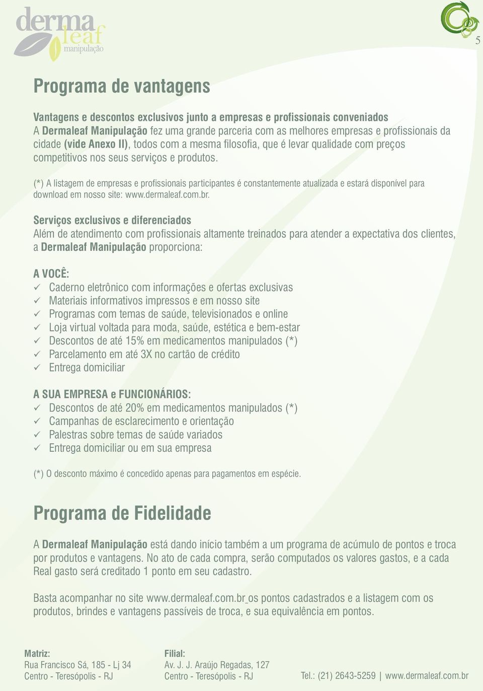 (*) A listagem de empresas e profissionais participantes é constantemente atualizada e estará disponível para download em nosso site: www.dermaleaf.com.br.