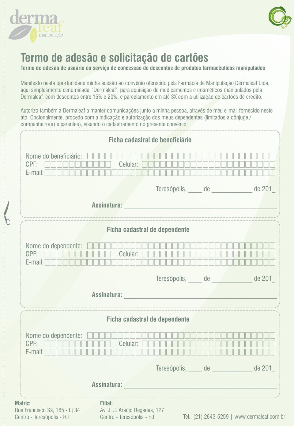 parcelamento em até 3X com a utilização de cartões de crédito. Autorizo também a Dermaleaf a manter comunicações junto a minha pessoa, através de meu e-mail fornecido neste ato.