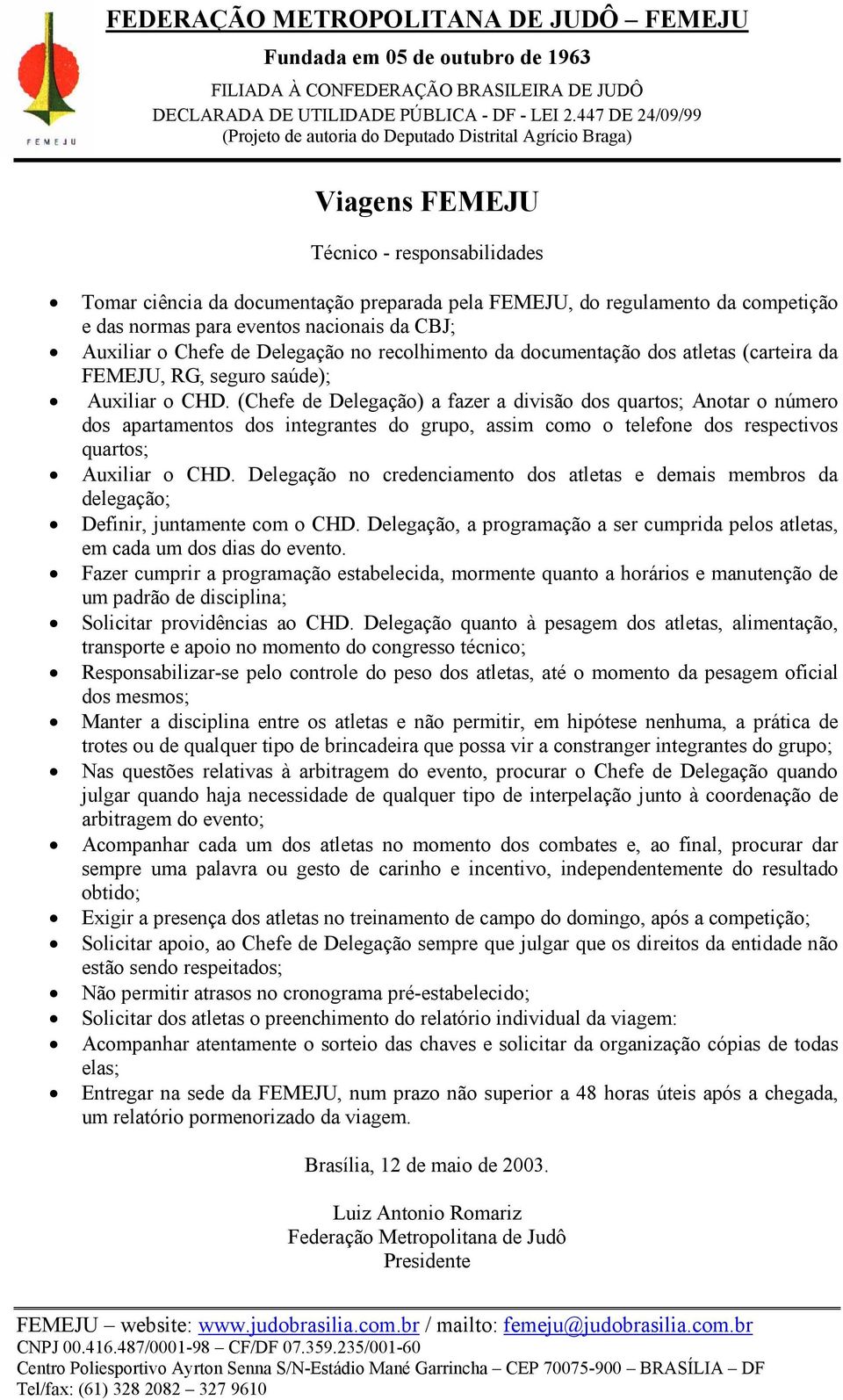 (Chefe de Delegação) a fazer a divisão dos quartos; Anotar o número dos apartamentos dos integrantes do grupo, assim como o telefone dos respectivos quartos; Auxiliar o CHD.