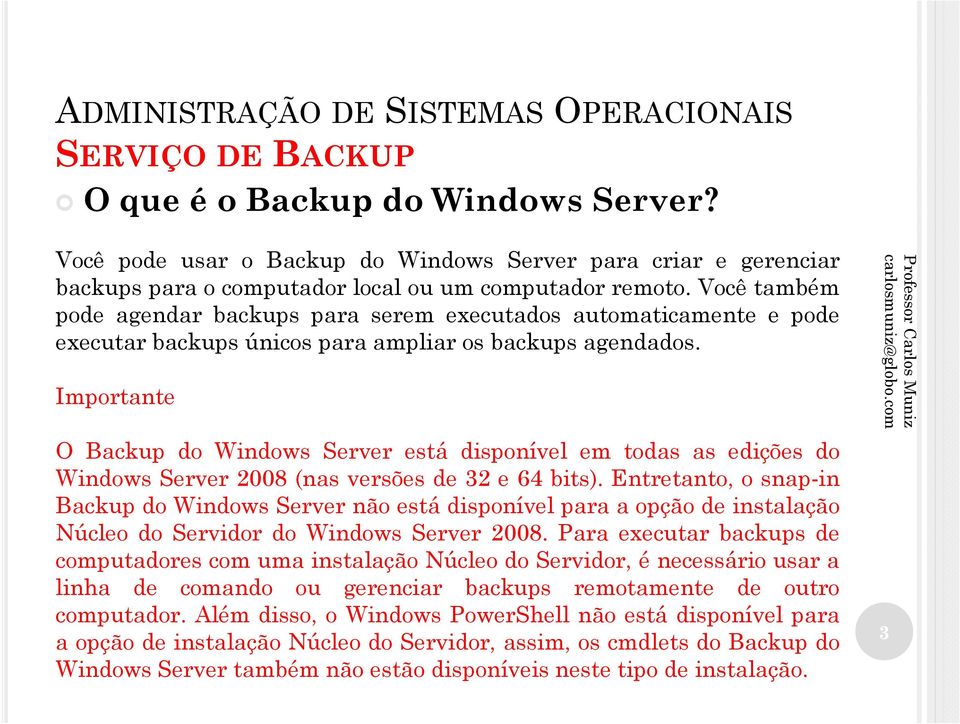Importante O Backup do Windows Server está disponível em todas as edições do Windows Server 2008 (nas versões de 32 e 64 bits).