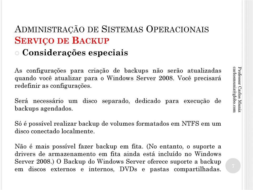 Só é possível realizar backup de volumes formatados em NTFS em um disco conectado localmente. Não é mais possível fazer backup em fita.