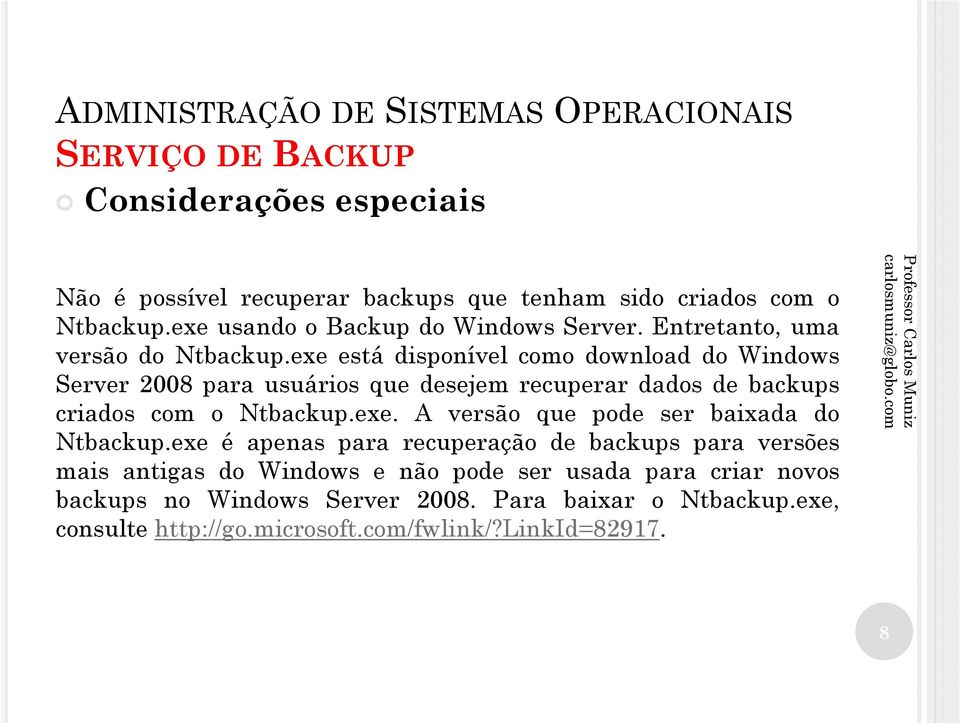 exe está disponível como download do Windows Server 2008 para usuários que desejem recuperar dados de backups criados com o Ntbackup.exe. A versão que pode ser baixada do Ntbackup.