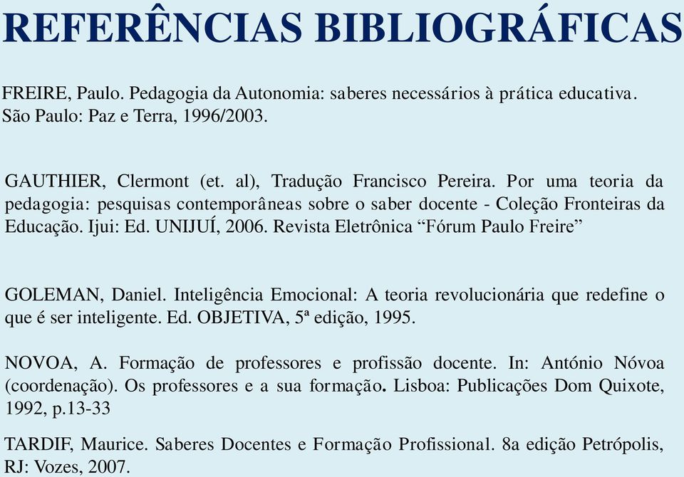 Revista Eletrônica Fórum Paulo Freire GOLEMAN, Daniel. Inteligência Emocional: A teoria revolucionária que redefine o que é ser inteligente. Ed. OBJETIVA, 5ª edição, 1995. NOVOA, A.