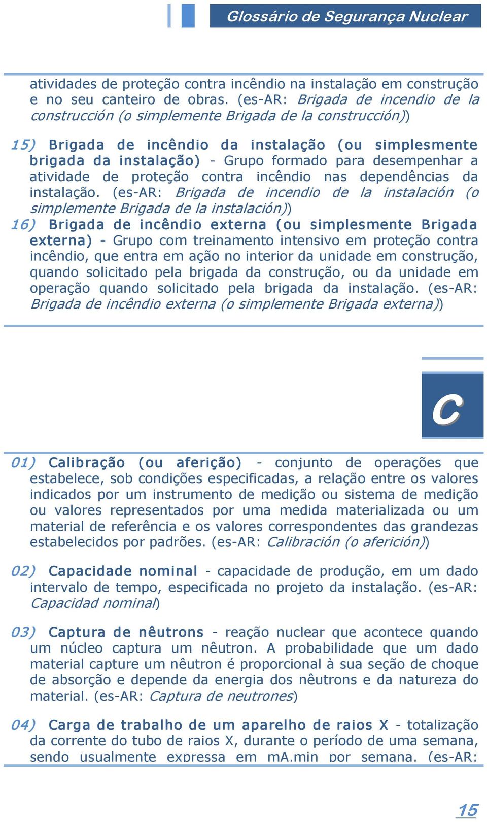 a atividade de proteção contra incêndio nas dependências da instalação.