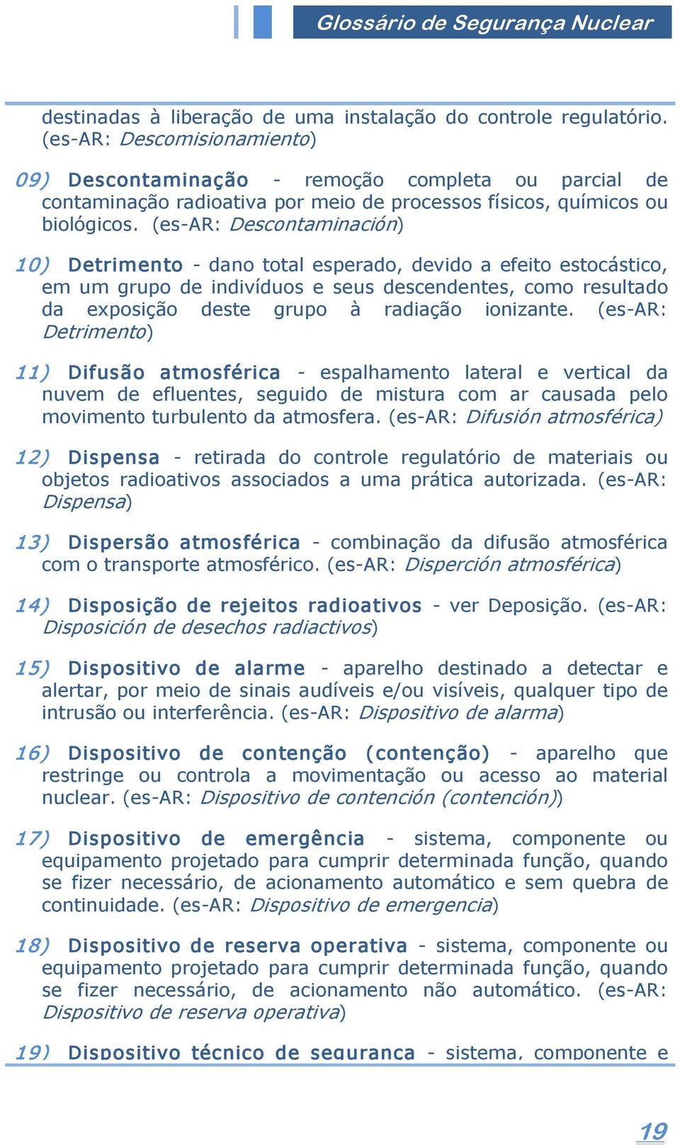 (es AR: Descontaminación) 10) Detrimento dano total esperado, devido a efeito estocástico, em um grupo de indivíduos e seus descendentes, como resultado da exposição deste grupo à radiação ionizante.